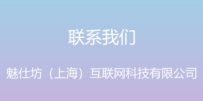 联系我们 - 魅仕坊（上海）互联网科技有限公司